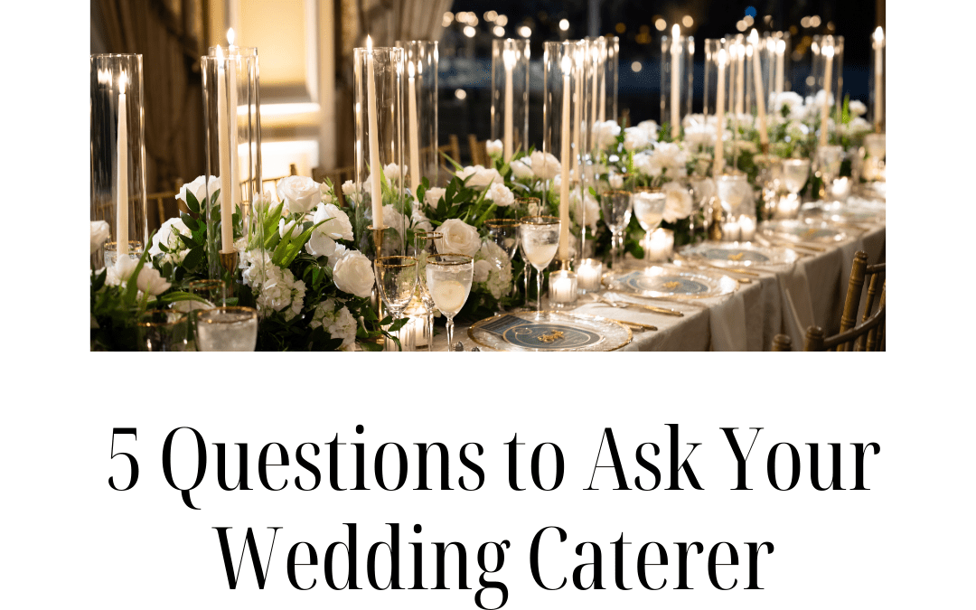 5 Questions to Ask Your Wedding Caterer Before You Hire Them